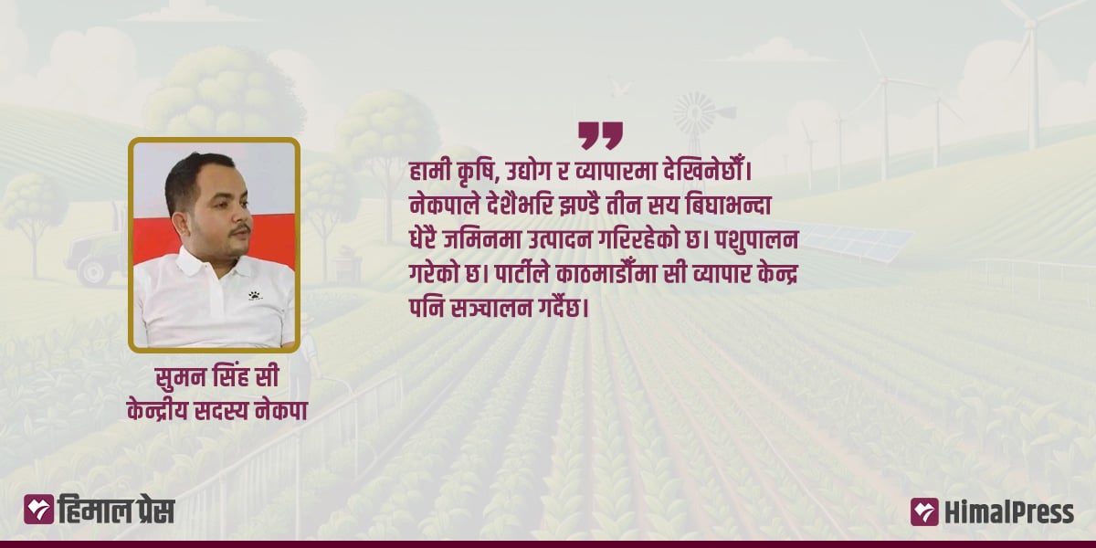 हामी उत्पादनसहितको आत्मनिर्भर राजनीतिमा लागेका छौँ :  सुमन सिंह सी [अन्तर्वार्ता]