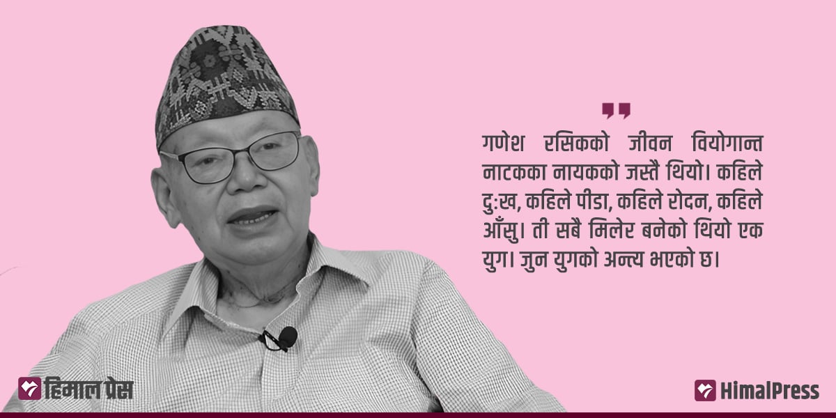 गणेश रसिक- एक युगको समाप्ति, जो जीवनमा आफैँसँग पटकपटक भत्किए…