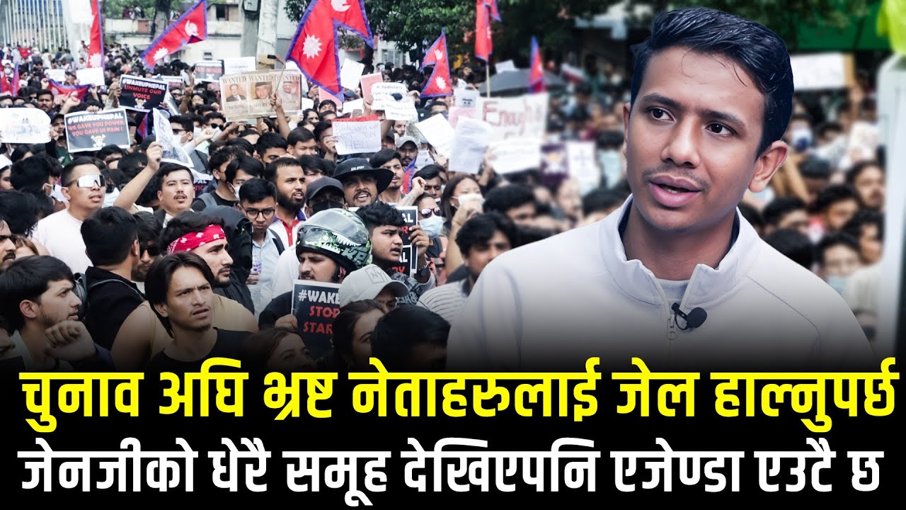 चुनाव अघि भ्रष्ट नेताहरूलाई जेल हाल्नुपर्छ, जेनजीको एजेण्डा एउटै छ