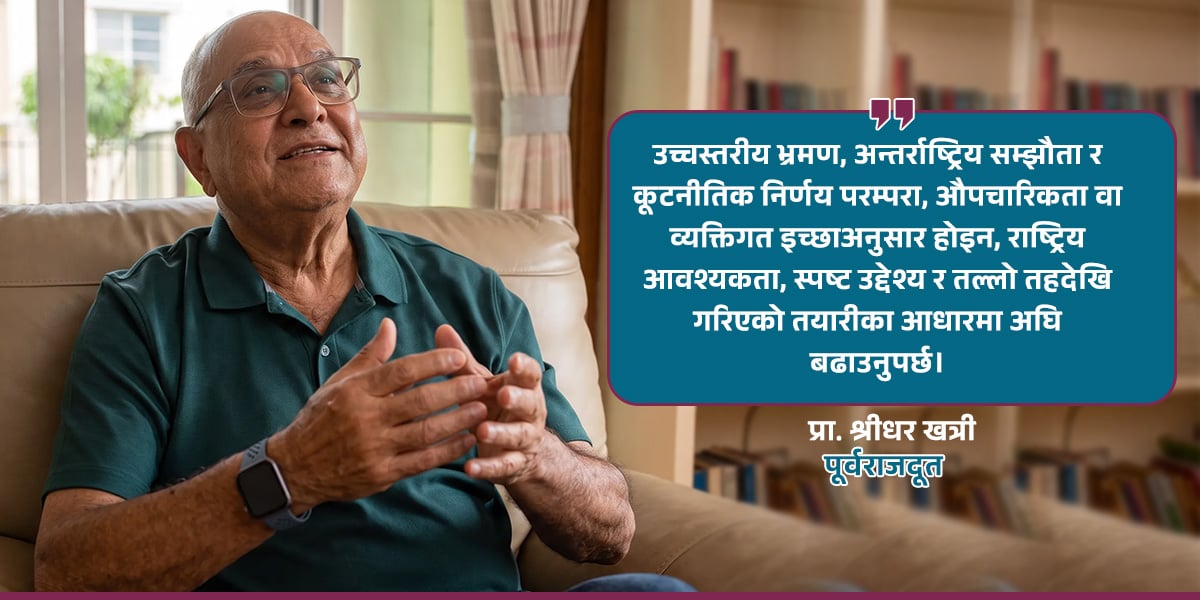 दल होइन, राष्ट्रिय हितले निर्देशित हुनुपर्छ नेपालको कूटनीति : प्रा. श्रीधर खत्री [अन्तरवार्ता]
